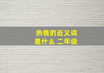 热情的近义词是什么 二年级